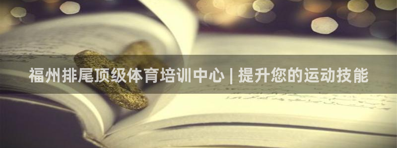 KB88凯时官网登录：福州排尾顶级体育培训中心 | 