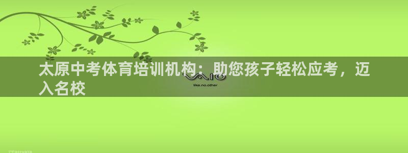 尊龙凯时产品种类：太原中考体育培训机构：助您孩子轻松