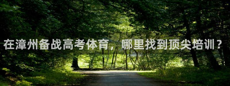 凯时国际app首页下载：在漳州备战高考体育，哪里找到