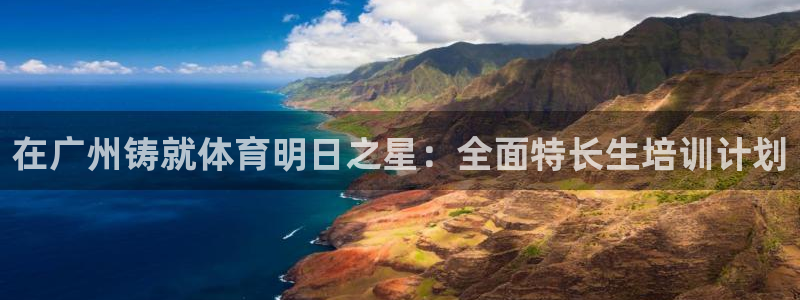 尊龙信息科技有限公司：在广州铸就体育明日之星：全面特