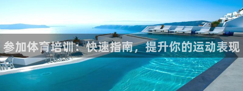 尊龙凯时下载链接：参加体育培训：快速指南，提升你的运