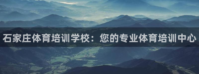 尊龙新版登录网址下载：石家庄体育培训学校：您的专业体