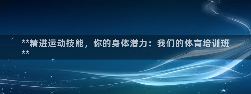 尊龙凯时ag旗舰厅登陆：**精进运动技能，你的身体潜