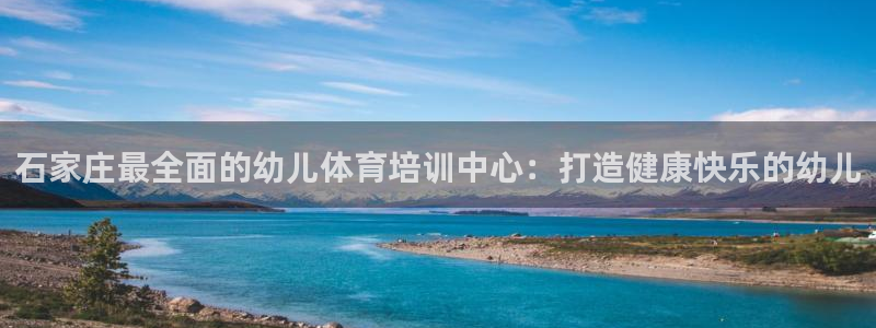 尊龙凯时输了100万：石家庄最全面的幼儿体育培训中心