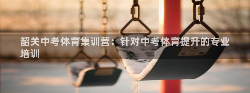 尊龙人生就是博登录首页：韶关中考体育集训营：针对中考
