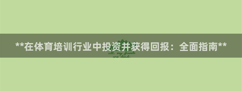 尊龙d88现金可来就送38：**在体育培训行业中投资