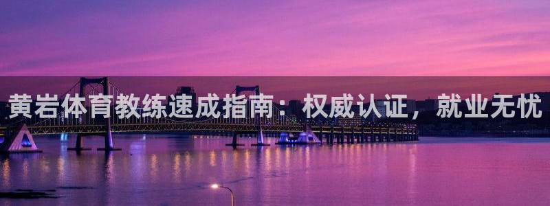 尊龙现金推荐ag发财网：黄岩体育教练速成指南：权威认