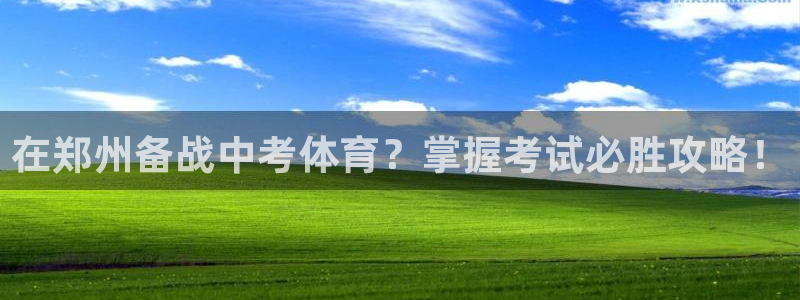 z6com尊龙凯时百家乐下载：在郑州备战中考体育？掌