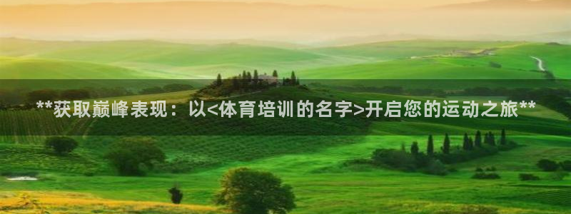 尊龙凯时代理能提出来不：**获取巅峰表现：以<体育培