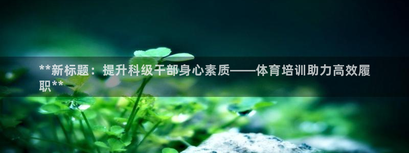 凯时app赢AG发财网来就送38：**新标题：提升科
