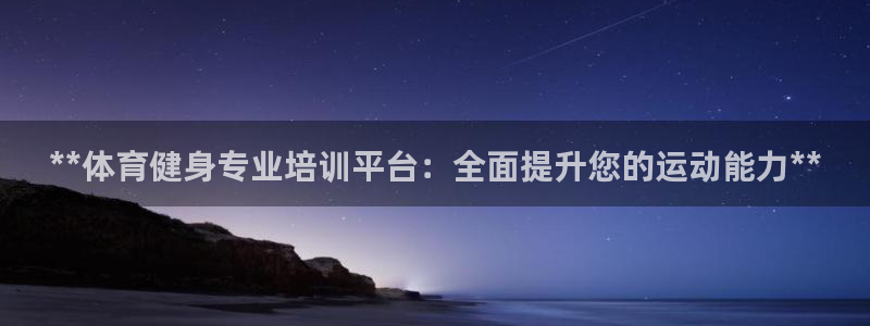 ag尊龙凯时官网：**体育健身专业培训平台：全面提升