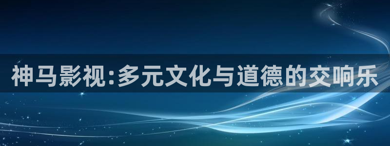 开心影院免费观看电视剧：神马影视:多元文化与道德的交响乐